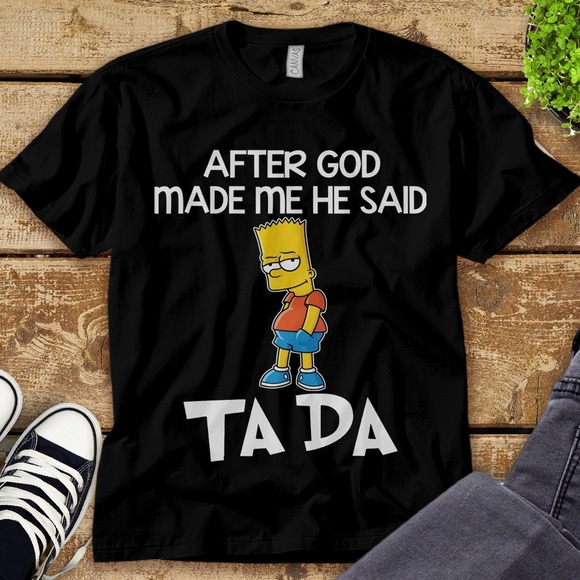 Bart Simpson After God Made Me He Said Ta Da Unisex Adult T-shirt Kid Shirt - Picture 1 of 2